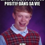Sois positif mec