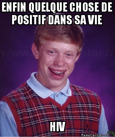 Sois positif mec