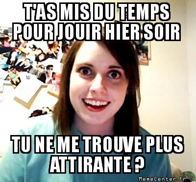 T'as duré trop longtemps ?
