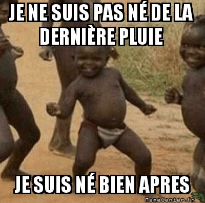 Etre né de la dernière pluie