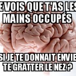 T'as choisis le bon moment toi!