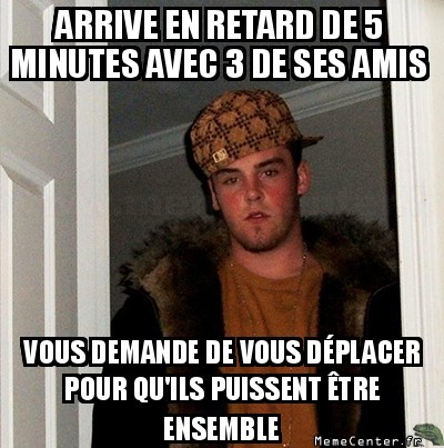 T'avais cas être à l'heure