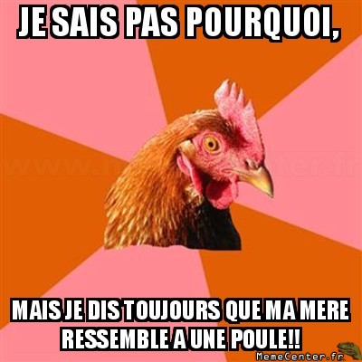 Ma mere est une poule!!