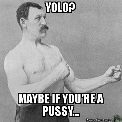 yolo ? pfff