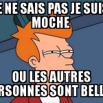 Peut-être que je suis moche...