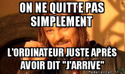 J'arrive tout de suite !