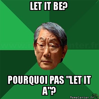 Let it be!